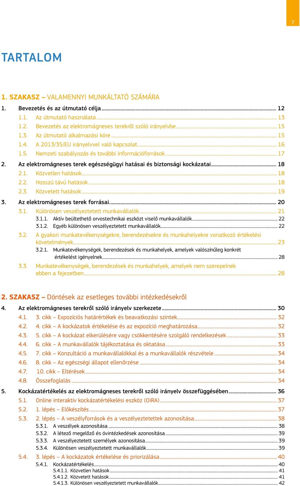 1. Közvetlen hatások... 18 2.2. Hosszú távú hatások... 18 2.3. Közvetett hatások... 19 3. Az elektromágneses terek forrásai... 20 3.1. Különösen veszélyeztetett munkavállalók... 21 3.1.1. Aktív beültethető orvostechnikai eszközt viselő munkavállalók.