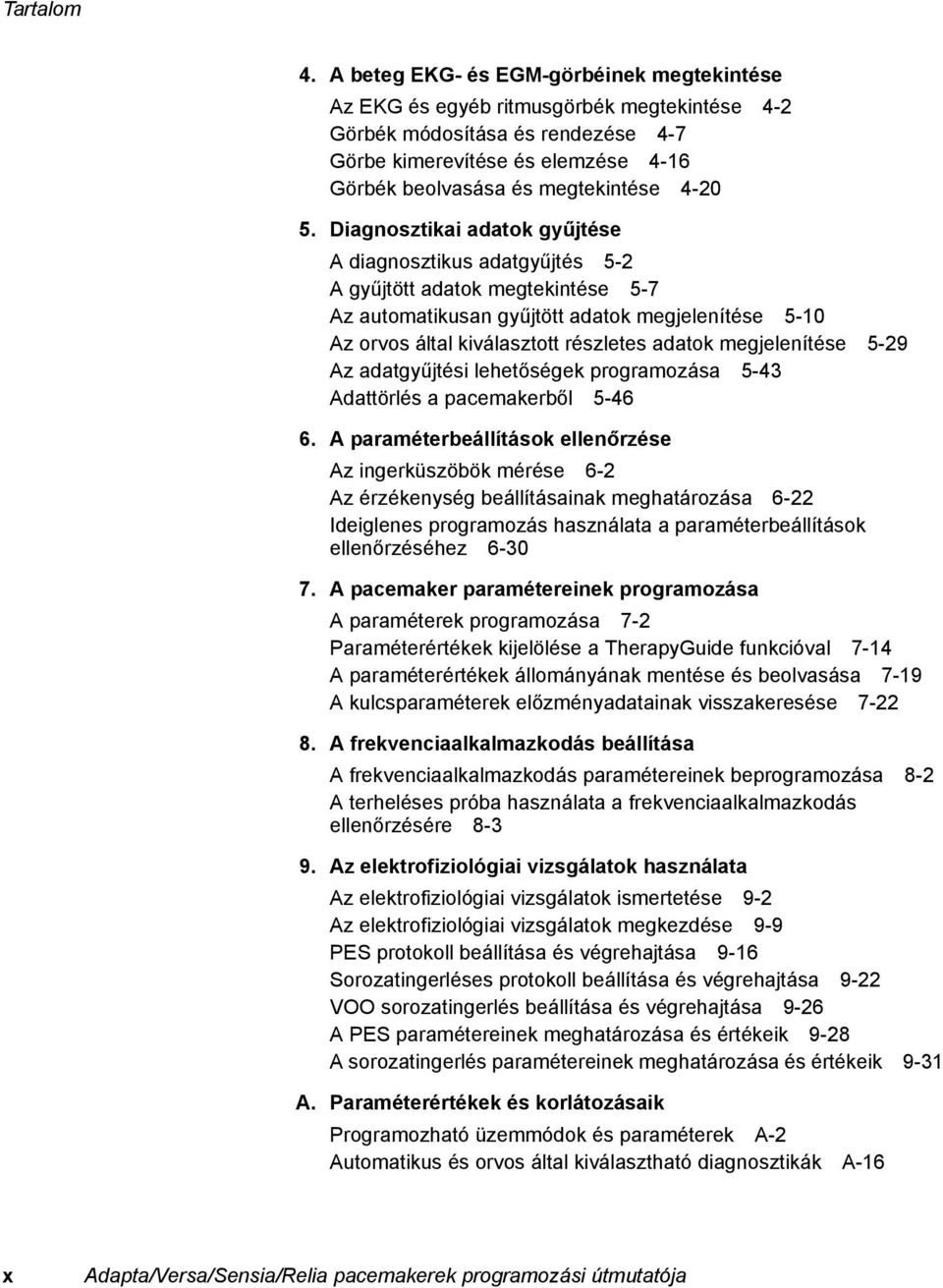 5. Diagnosztikai adatok gyűjtése A diagnosztikus adatgyűjtés 5-2 A gyűjtött adatok megtekintése 5-7 Az automatikusan gyűjtött adatok megjelenítése 5-10 Az orvos által kiválasztott részletes adatok