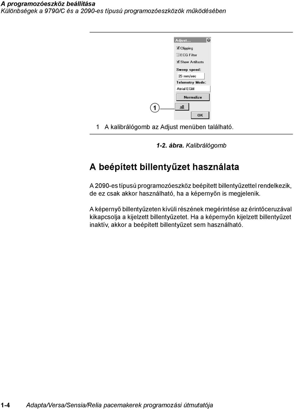 használható, ha a képernyőn is megjelenik. A képernyő billentyűzeten kívüli részének megérintése az érintőceruzával kikapcsolja a kijelzett billentyűzetet.