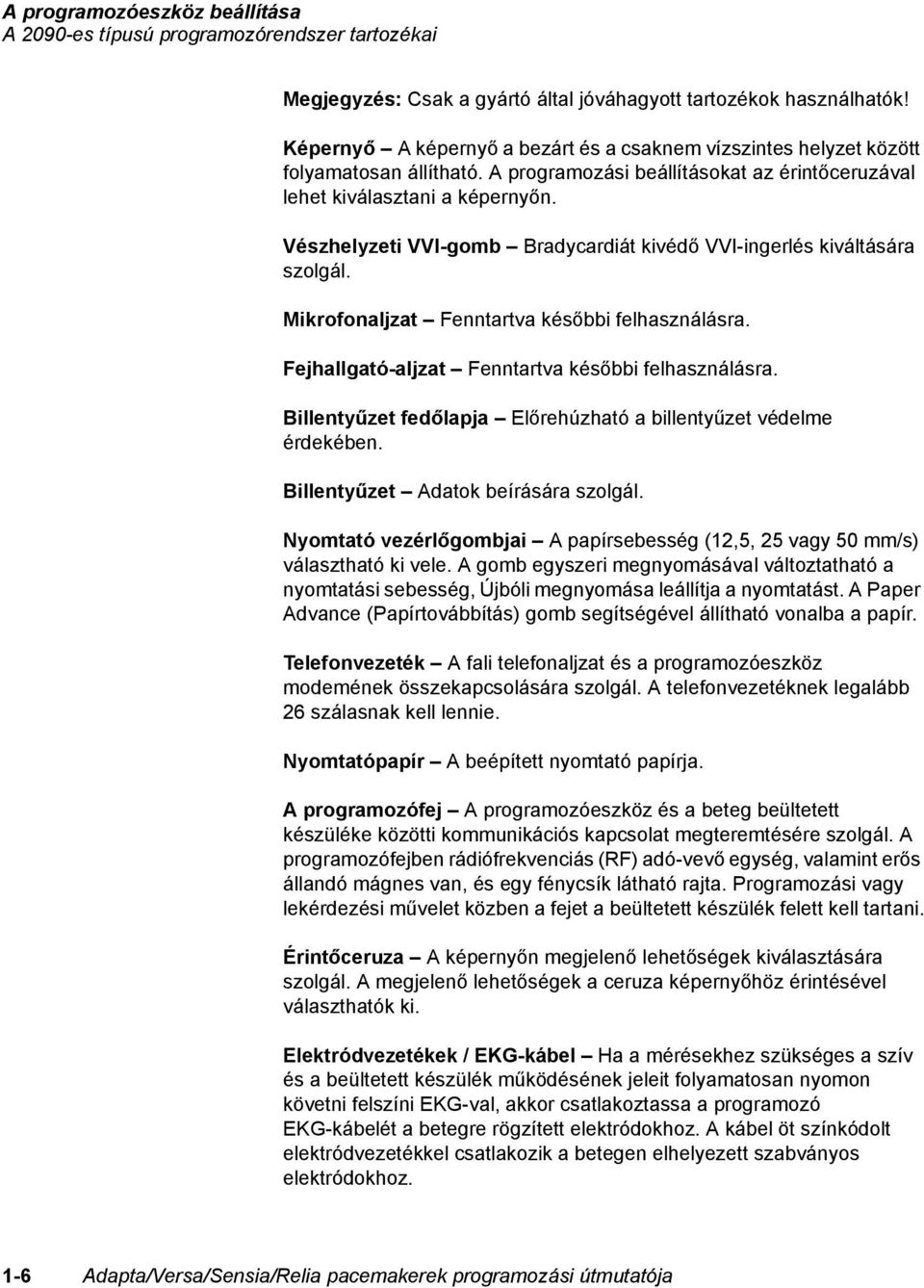 Vészhelyzeti VVI-gomb Bradycardiát kivédő VVI-ingerlés kiváltására szolgál. Mikrofonaljzat Fenntartva későbbi felhasználásra. Fejhallgató-aljzat Fenntartva későbbi felhasználásra.