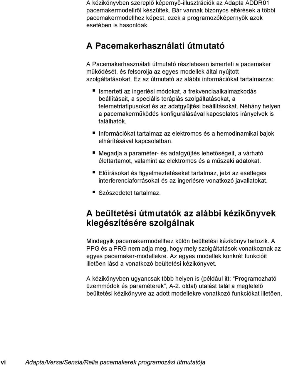 A Pacemakerhasználati útmutató A Pacemakerhasználati útmutató részletesen ismerteti a pacemaker működését, és felsorolja az egyes modellek által nyújtott szolgáltatásokat.