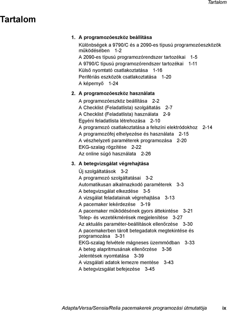 tartozékai 1-11 Külső nyomtató csatlakoztatása 1-16 Perifériás eszközök csatlakoztatása 1-20 A képernyő 1-24 2.