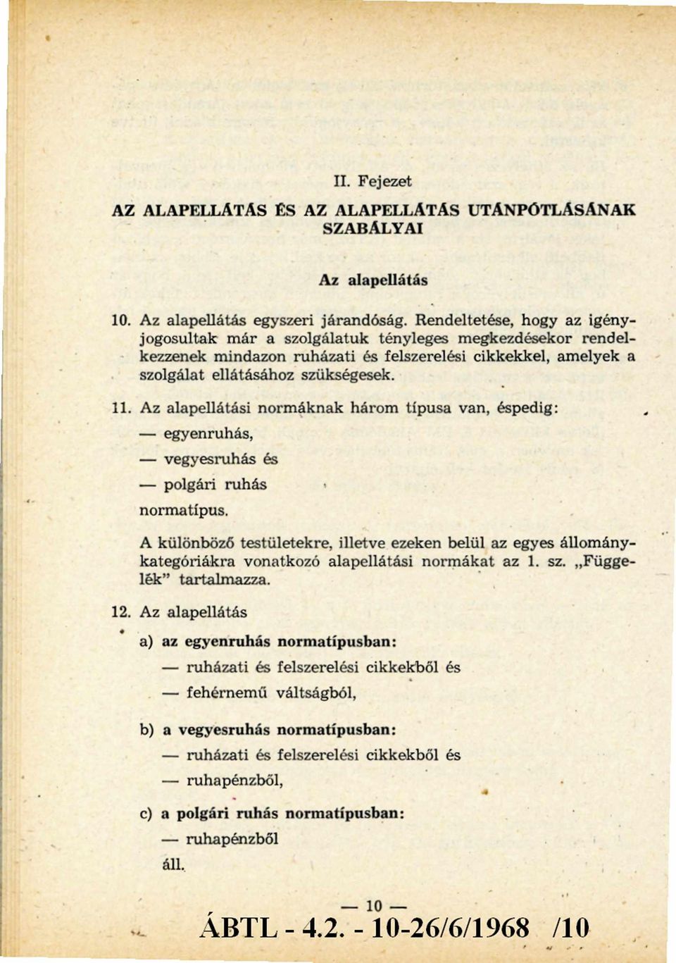 Az alapellátási norm áknak három típusa van, éspedig: - egyenruhás, - vegyesruhás és - polgári ruhás norm atípus.