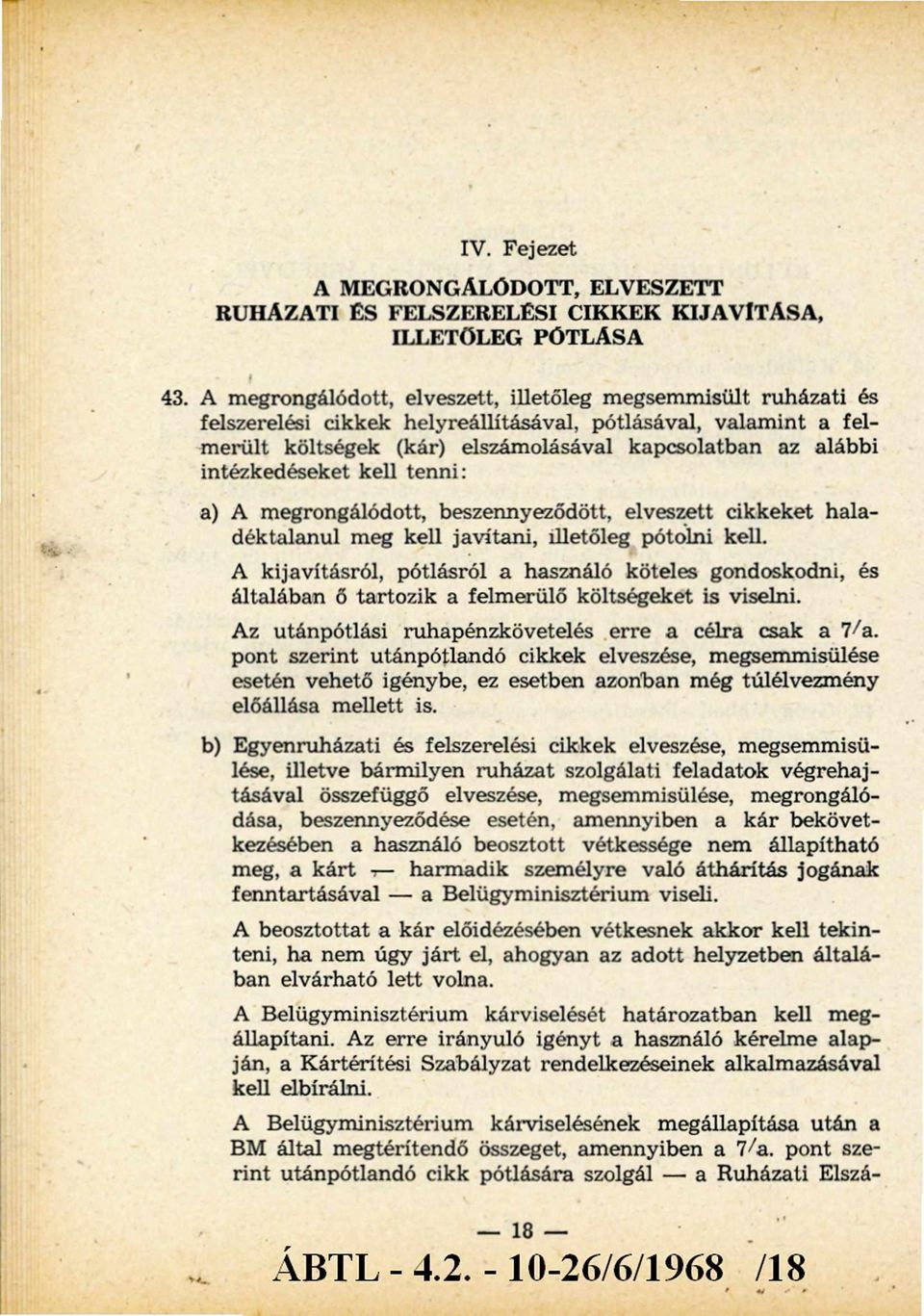 intézkedéseket kell tenni: a) A megrongálódott, beszennyeződött, elveszett cikkeket haladéktalanul meg kell javítani, illetőleg pótolni kell.