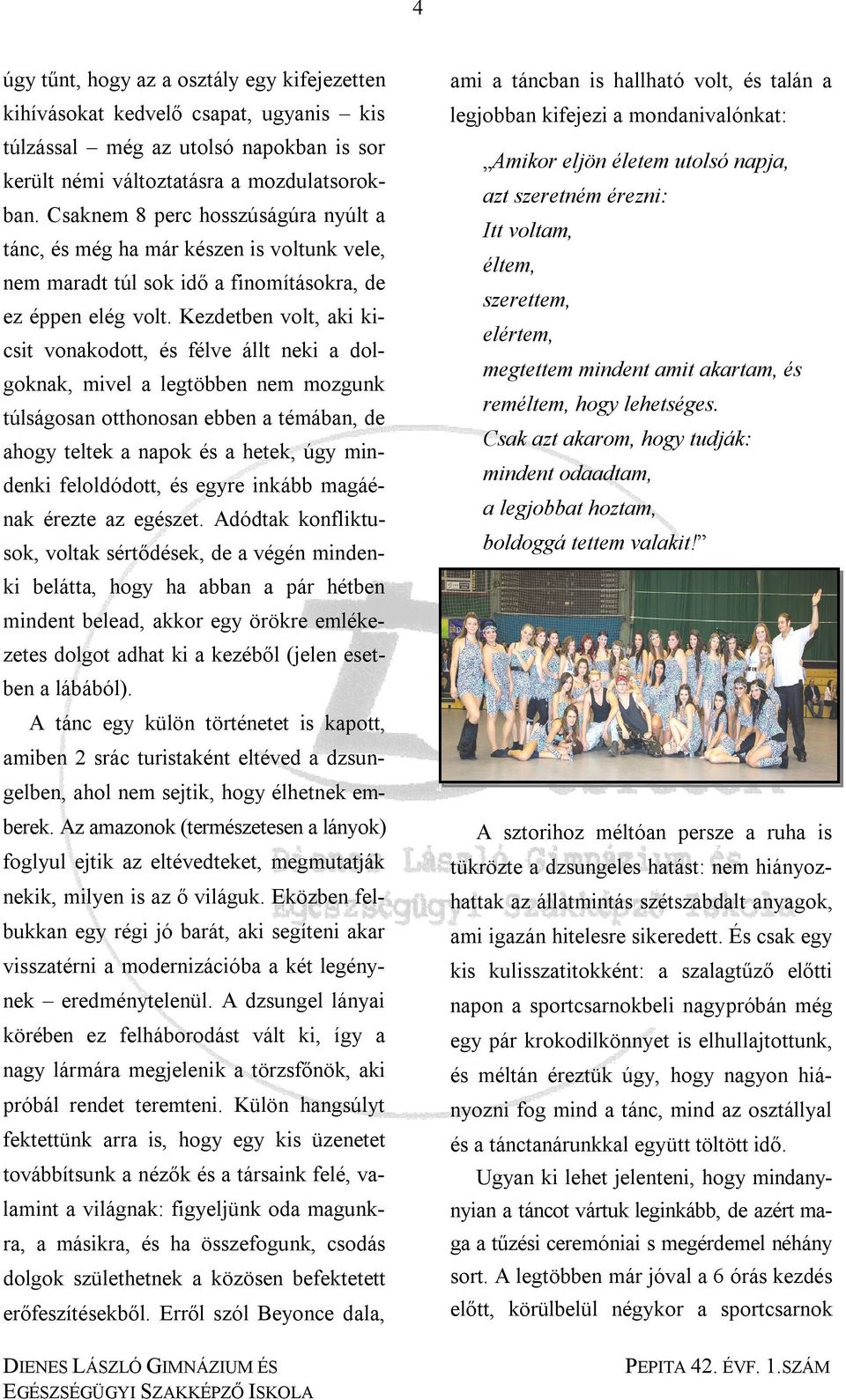 Kezdetben volt, aki kicsit vonakodott, és félve állt neki a dolgoknak, mivel a legtöbben nem mozgunk túlságosan otthonosan ebben a témában, de ahogy teltek a napok és a hetek, úgy mindenki