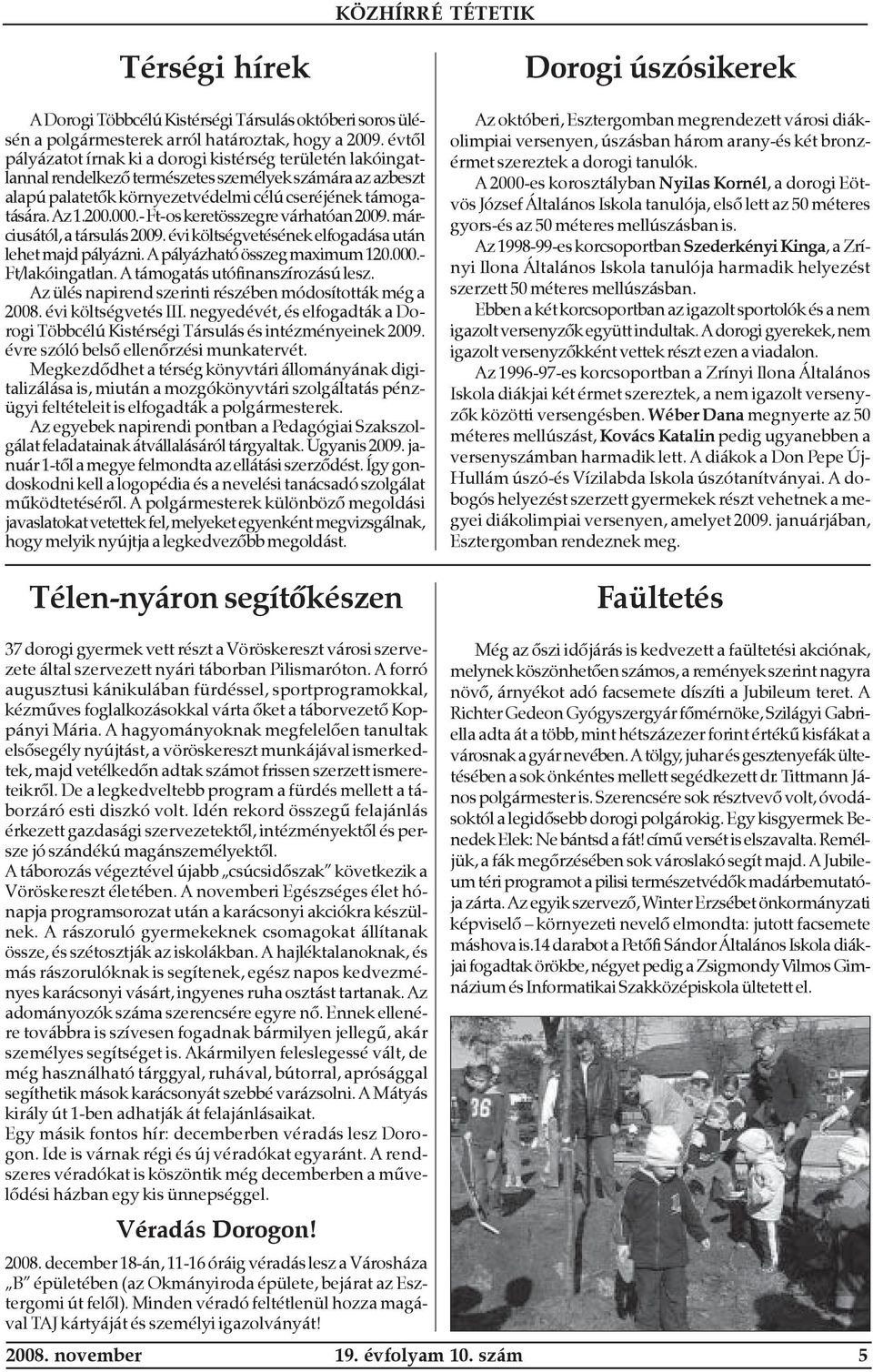 - Ft-os keretösszegre várhatóan 2009. márciusától, a társulás 2009. évi költségvetésének elfogadása után lehet majd pályázni. A pályázható összeg maximum 120.000.- Ft/lakóingatlan.