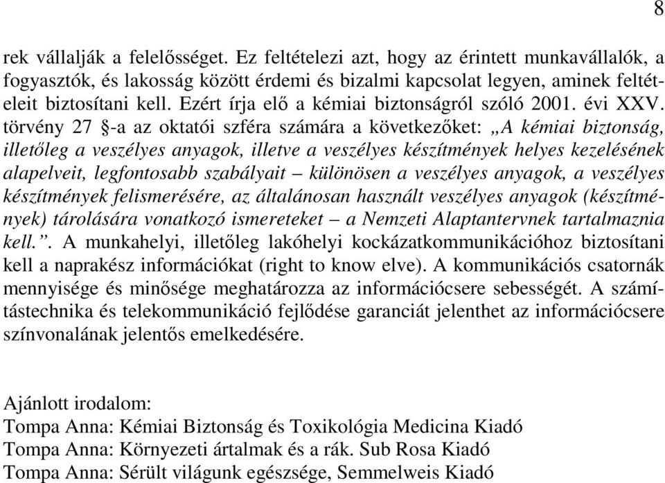 törvény 27 -a az oktatói szféra számára a következőket: A kémiai biztonság, illetőleg a veszélyes anyagok, illetve a veszélyes készítmények helyes kezelésének alapelveit, legfontosabb szabályait