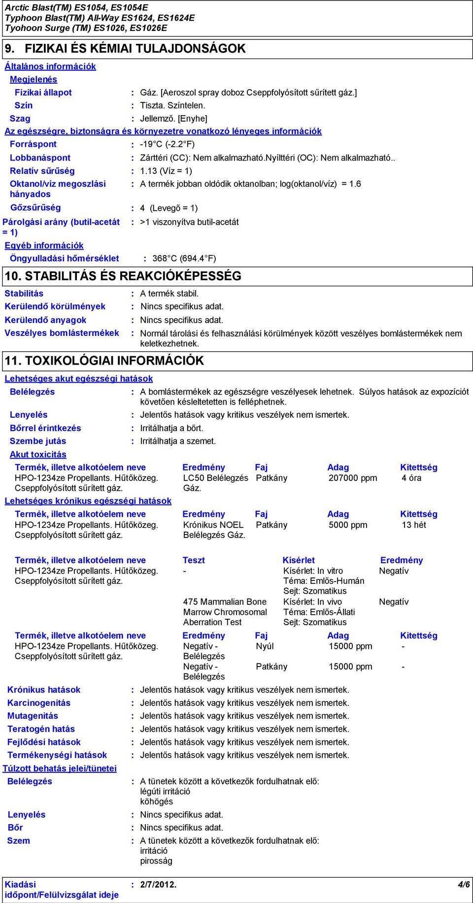 hőmérséklet Kerülendő körülmények Veszélyes bomlástermékek 19 C (2.2 F) Zárttéri (CC) Nem alkalmazható.nyílttéri (OC) Nem alkalmazható.. 1.13 (Víz = 1) A termék jobban oldódik oktanolban; log(oktanol/víz) = 1.