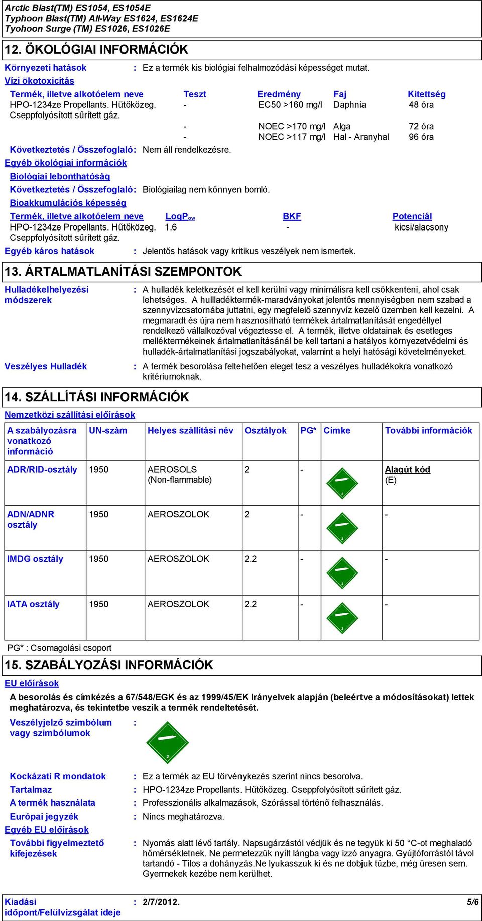 Egyéb ökológiai információk Biológiai lebonthatóság Következtetés / Összefoglaló Biológiailag nem könnyen bomló. Bioakkumulációs képesség Termék, illetve alkotóelem neve HPO1234ze Propellants.