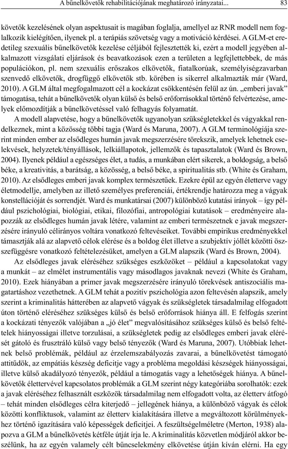 A GLM-et eredetileg szexuális bűnelkövetők kezelése céljából fejlesztették ki, ezért a modell jegyében alkalmazott vizsgálati eljárások és beavatkozások ezen a területen a legfejlettebbek, de más