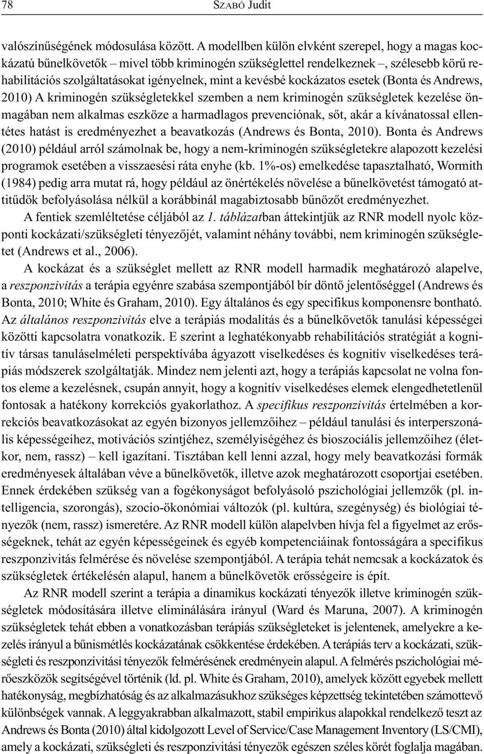 kockázatos esetek (Bonta és Andrews, 2010) A kriminogén szükségletekkel szemben a nem kriminogén szükségletek kezelése önmagában nem alkalmas eszköze a harmadlagos prevenciónak, sőt, akár a