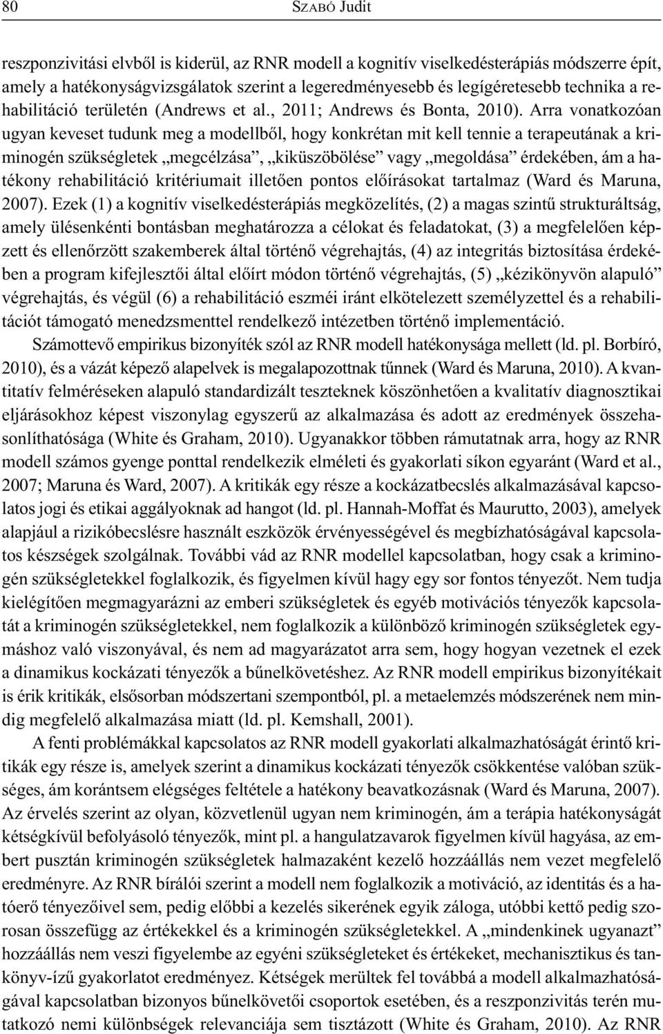 Arra vonatkozóan ugyan keveset tudunk meg a modellből, hogy konkrétan mit kell tennie a terapeutának a kriminogén szükségletek megcélzása, kiküszöbölése vagy megoldása érdekében, ám a hatékony