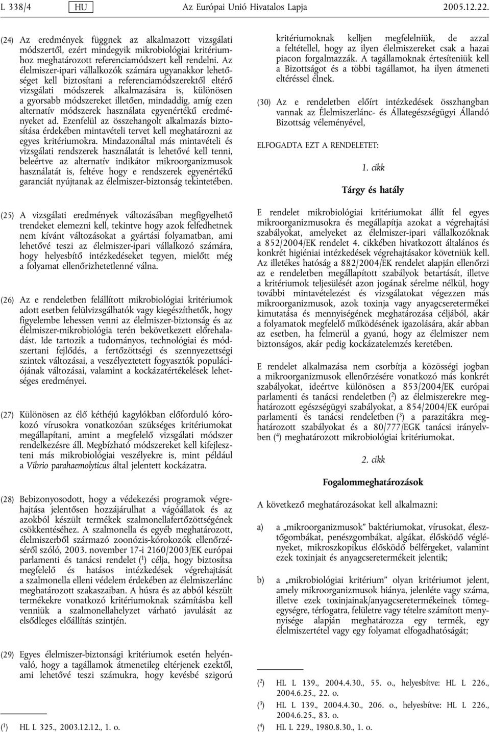 Az élelmiszer-ipari vállalkozók számára ugyanakkor lehetőséget kell biztosítani a referenciamódszerektől eltérő vizsgálati módszerek alkalmazására is, különösen a gyorsabb módszereket illetően,