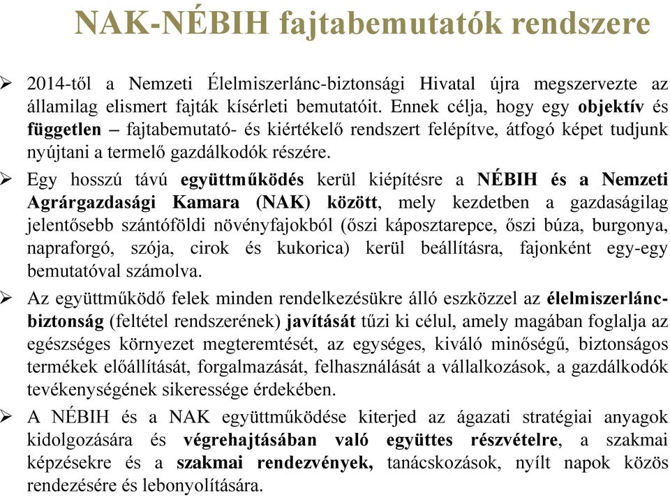 Egy hosszú távú együttműködés kerül kiépítésre a NÉBIH és a Nemzeti Agrárgazdasági Kamara (NAK) között, mely kezdetben a gazdaságilag jelentősebb szántóföldi növényfajokból (őszi káposztarepce, őszi