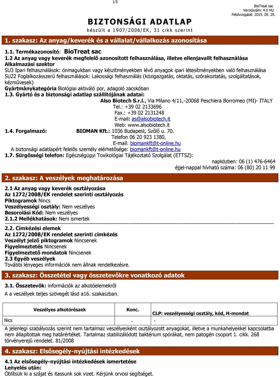 létesítményekben való felhasználása SU22 Foglalkozásszerű felhasználások: Lakossági felhasználás (közigazgatás, oktatás, szórakoztatás, szolgáltatások, kézművesek) Gyártmánykategória Biológiai