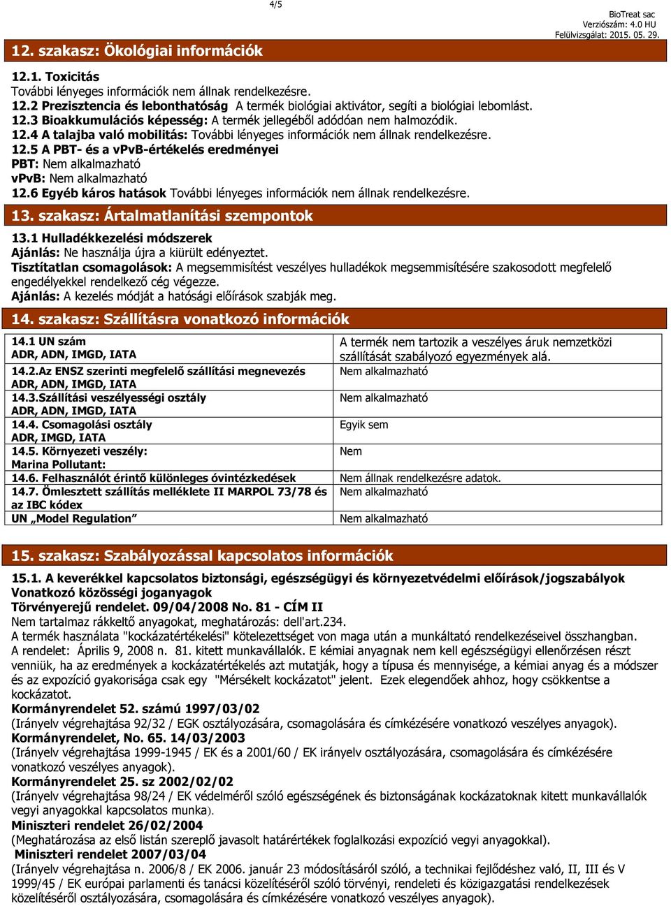 6 Egyéb káros hatások További lényeges információk nem állnak rendelkezésre. 13. szakasz: Ártalmatlanítási szempontok 13.1 Hulladékkezelési módszerek Ajánlás: Ne használja újra a kiürült edényeztet.