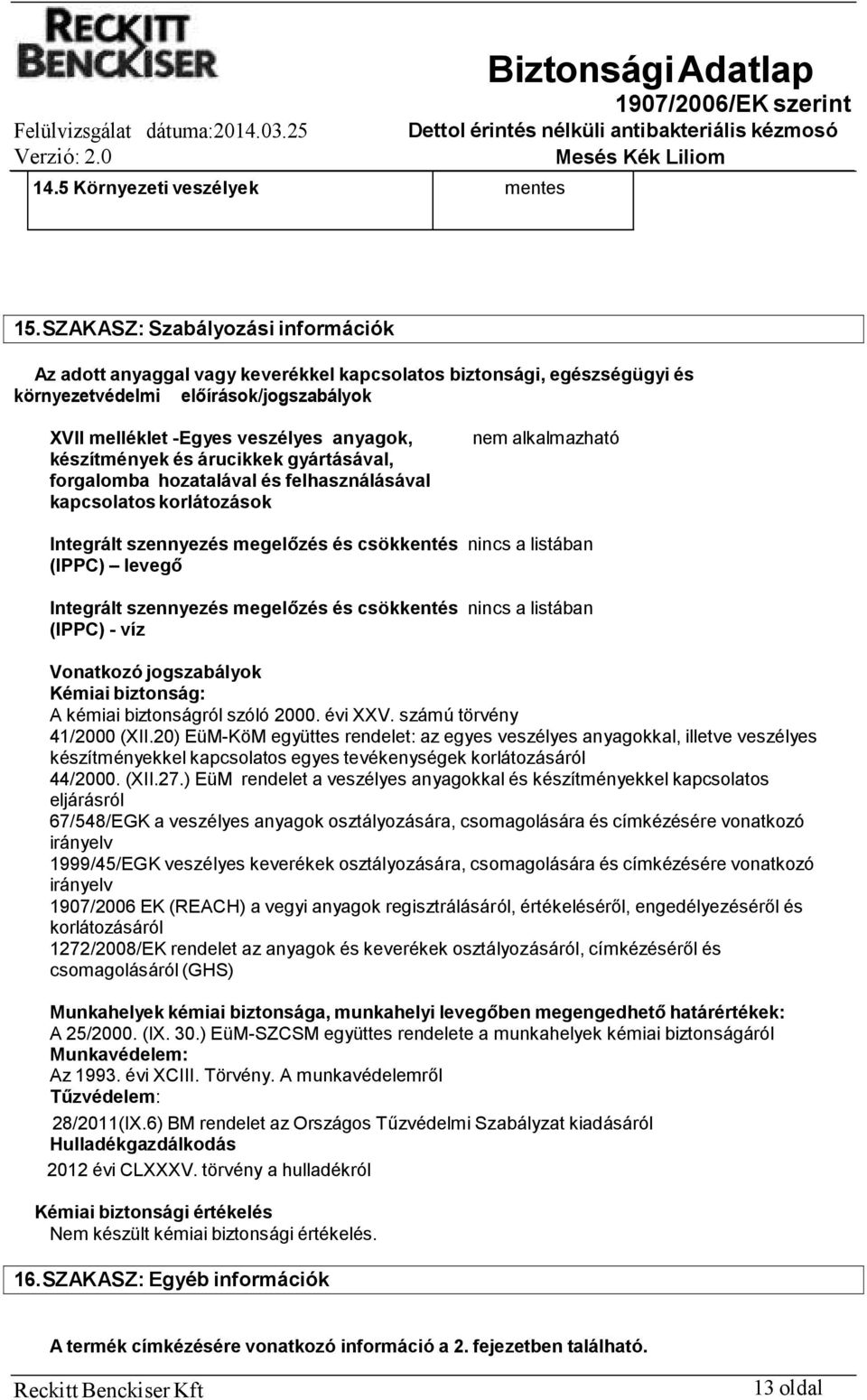 készítmények és árucikkek gyártásával, forgalomba hozatalával és felhasználásával kapcsolatos korlátozások nem alkalmazható Integrált szennyezés megelőzés és csökkentés nincs a listában (IPPC) levegő