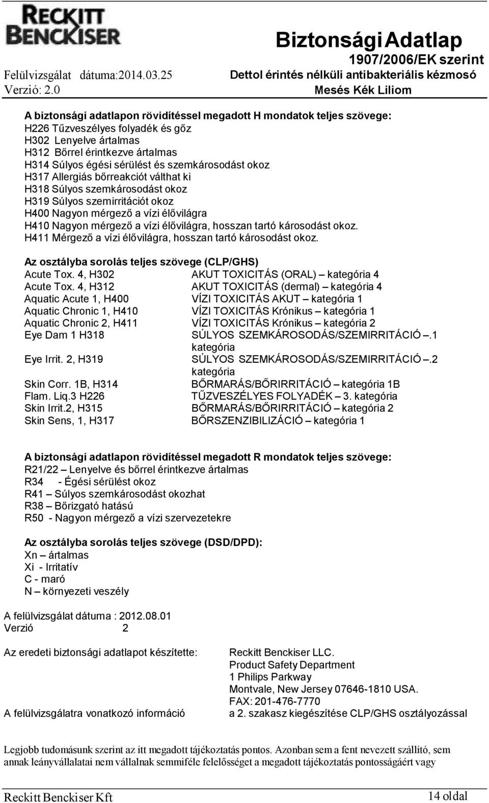 hosszan tartó károsodást okoz. H411 Mérgező a vízi élővilágra, hosszan tartó károsodást okoz. Az osztályba sorolás teljes szövege (CLP/GHS) Acute Tox.