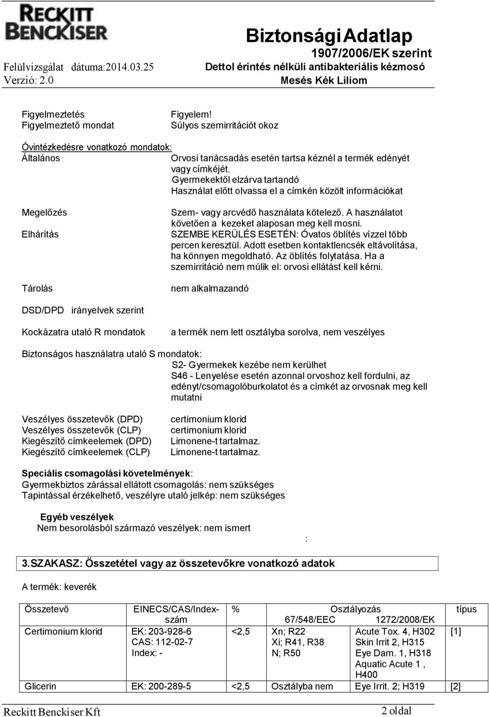 A használatot követően a kezeket alaposan meg kell mosni. SZEMBE KERÜLÉS ESETÉN: Óvatos öblítés vízzel több percen keresztül. Adott esetben kontaktlencsék eltávolítása, ha könnyen megoldható.