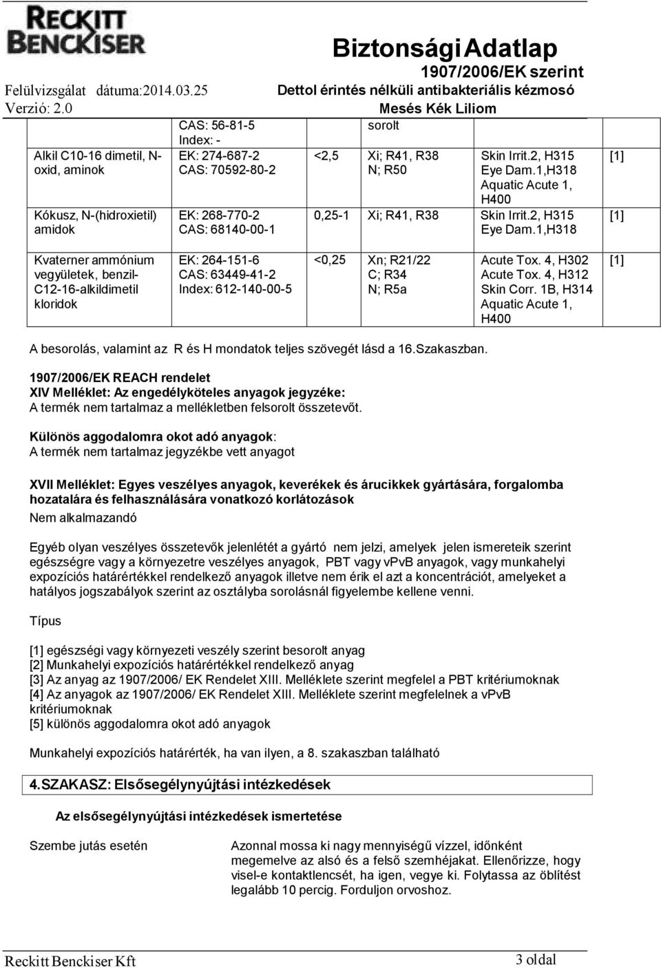 4, H302 Acute Tox. 4, H312 Skin Corr. 1B, H314 Aquatic Acute 1, H400 [1] A besorolás, valamint az R és H mondatok teljes szövegét lásd a 16.Szakaszban.