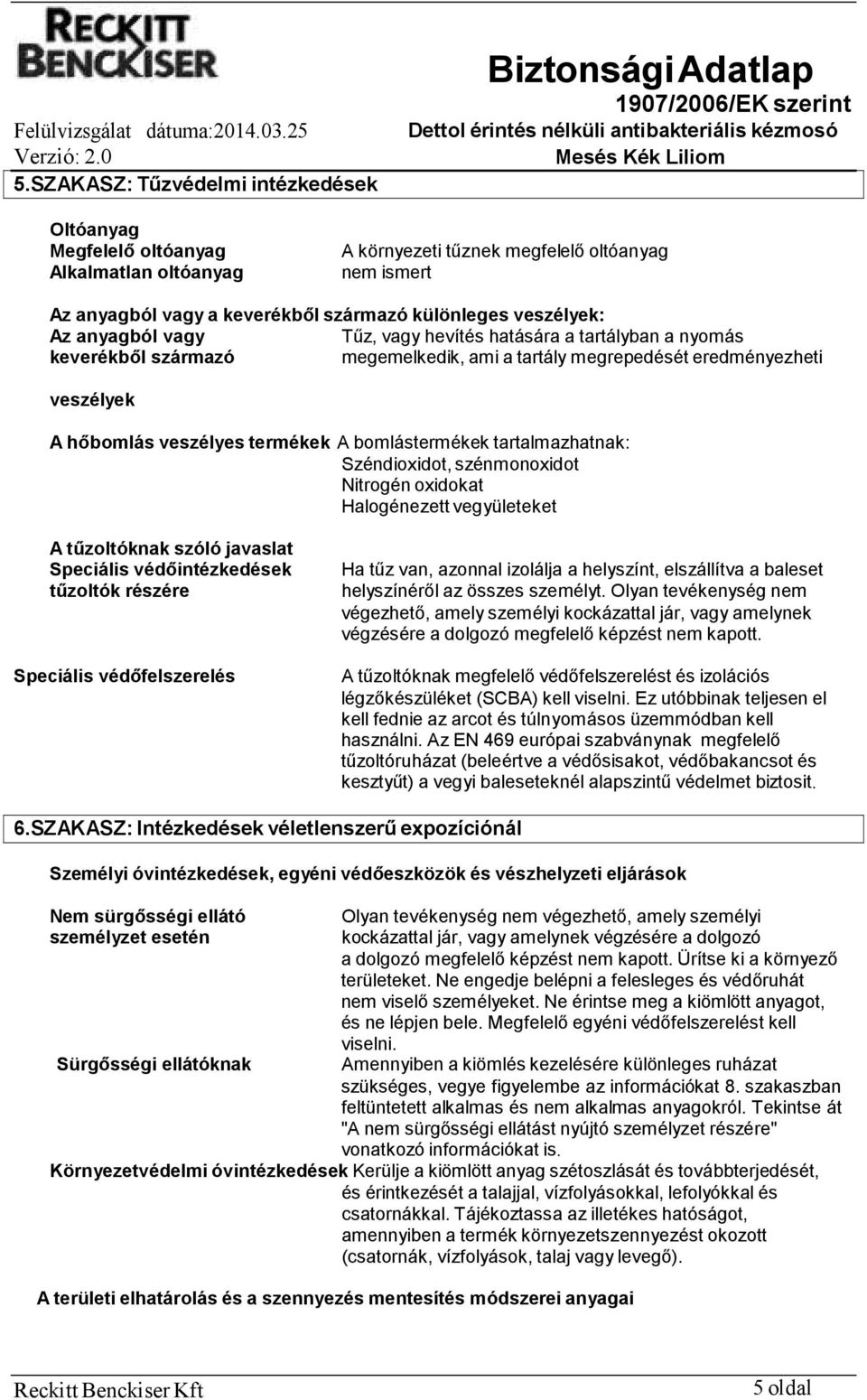 tartalmazhatnak: Széndioxidot, szénmonoxidot Nitrogén oxidokat Halogénezett vegyületeket A tűzoltóknak szóló javaslat Speciális védőintézkedések tűzoltók részére Speciális védőfelszerelés Ha tűz van,