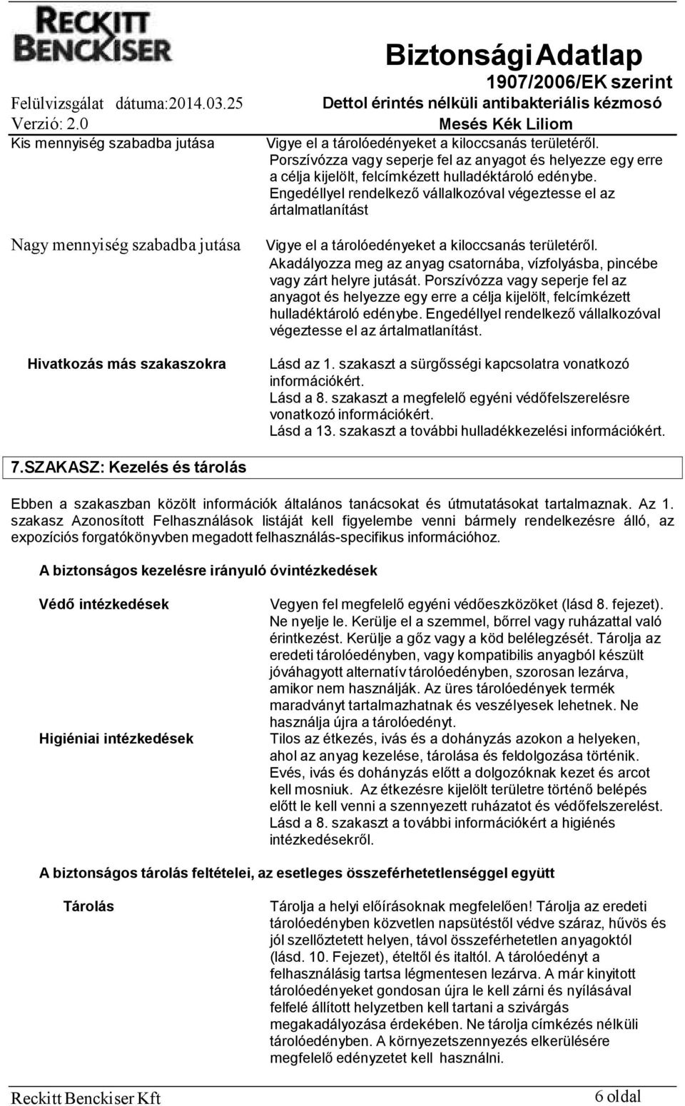 Engedéllyel rendelkező vállalkozóval végeztesse el az ártalmatlanítást Vigye el a tárolóedényeket a kiloccsanás területéről.