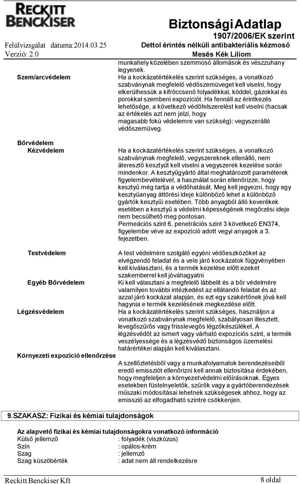 Ha fennáll az érintkezés lehetősége, a következő védőfelszerelést kell viselni (hacsak az értékelés azt nem jelzi, hogy magasabb fokú védelemre van szükség): vegyszerálló védőszemüveg.