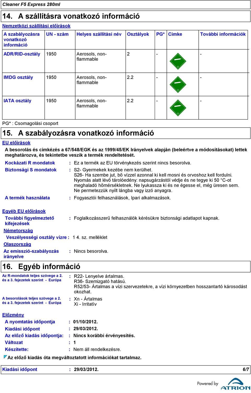 EU előírások A szabályozásra vonatkozó információ A besorolás és címkézés a 67/548/EGK és az 1999/45/EK Irányelvek alapján (beleértve a módosításokat) lettek meghatározva, és tekintetbe veszik a