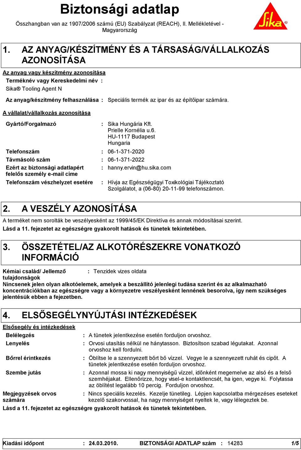 vállalat/vállalkozás azonosítása Speciális termék az ipar és az építőipar számára. Gyártó/Forgalmazó Telefonszám Telefonszám vészhelyzet esetére Sika Hungária Kft. Prielle Kornélia u.6.