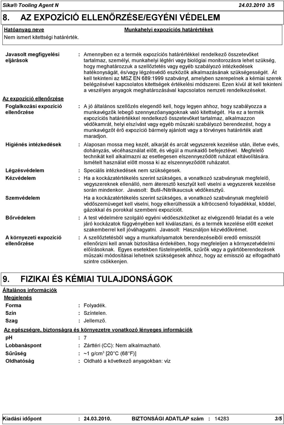 környezeti expozíció ellenőrzése Amennyiben ez a termék expozíciós határértékkel rendelkező összetevőket tartalmaz, személyi, munkahelyi légtéri vagy biológiai monitorozásra lehet szükség, hogy