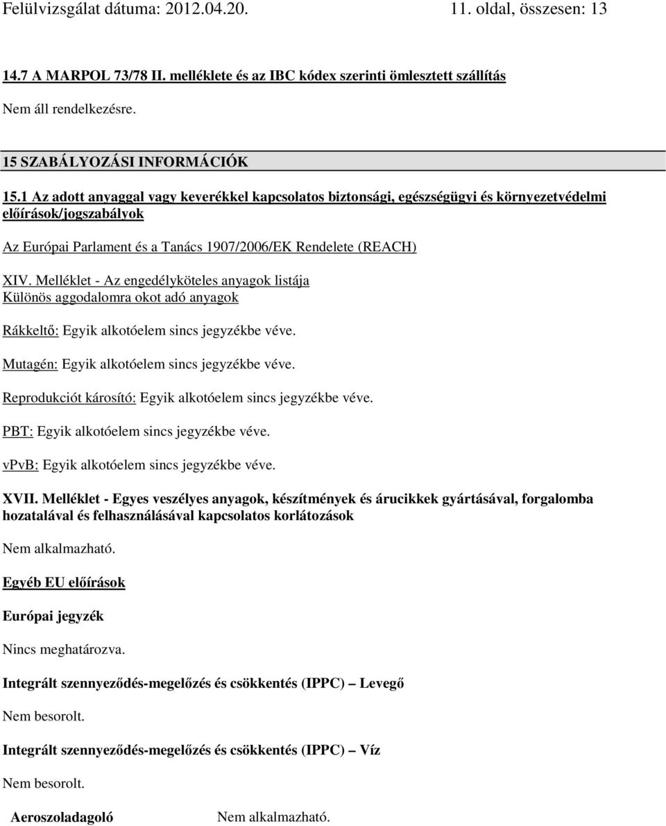 Melléklet - Az engedélyköteles anyagok listája Különös aggodalomra okot adó anyagok Rákkeltı: Egyik alkotóelem sincs jegyzékbe véve. Mutagén: Egyik alkotóelem sincs jegyzékbe véve.