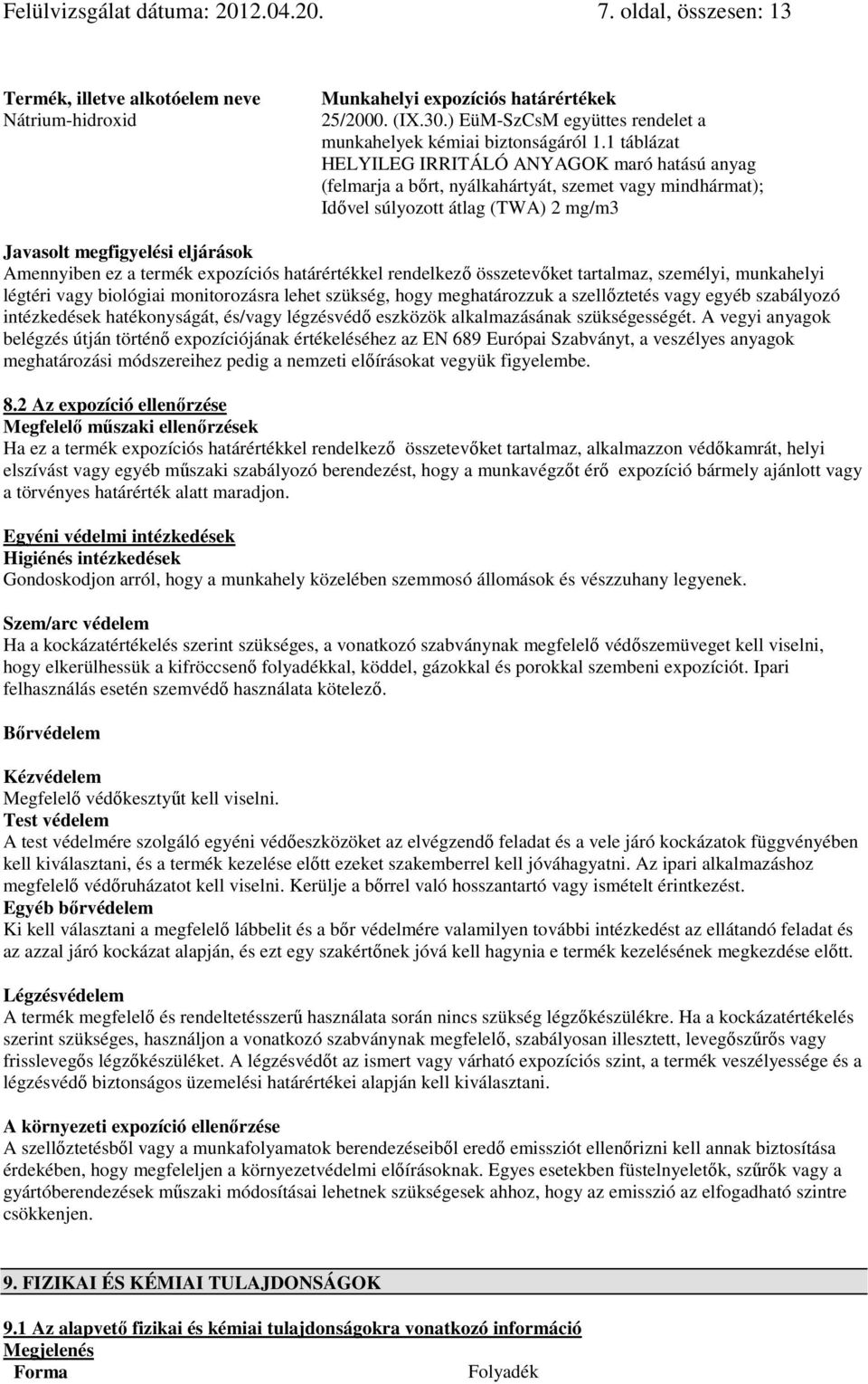 1 táblázat HELYILEG IRRITÁLÓ ANYAGOK maró hatású anyag (felmarja a bırt, nyálkahártyát, szemet vagy mindhármat); Idıvel súlyozott átlag (TWA) 2 mg/m3 Javasolt megfigyelési eljárások Amennyiben ez a