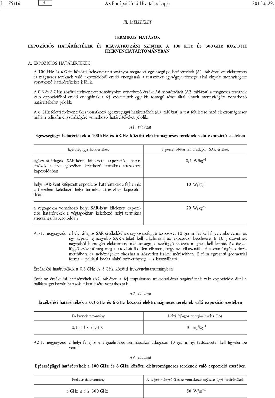 táblázat) az elektromos és mágneses tereknek való expozícióból eredő energiának a testszövet egységnyi tömege által elnyelt mennyiségére vonatkozó határértékeket jelölik.