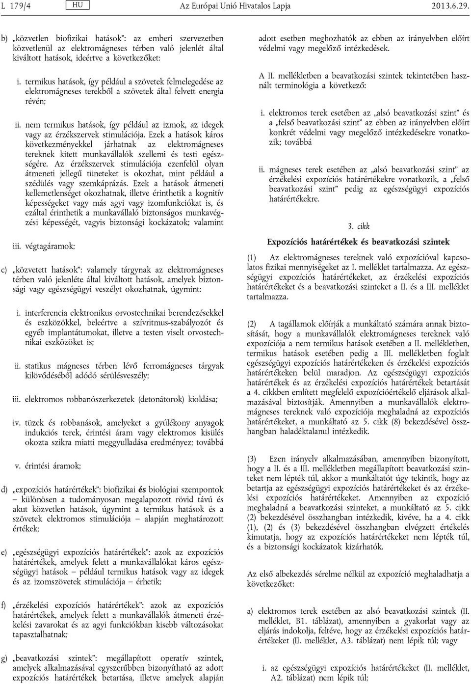 termikus hatások, így például a szövetek felmelegedése az elektromágneses terekből a szövetek által felvett energia révén; ii.