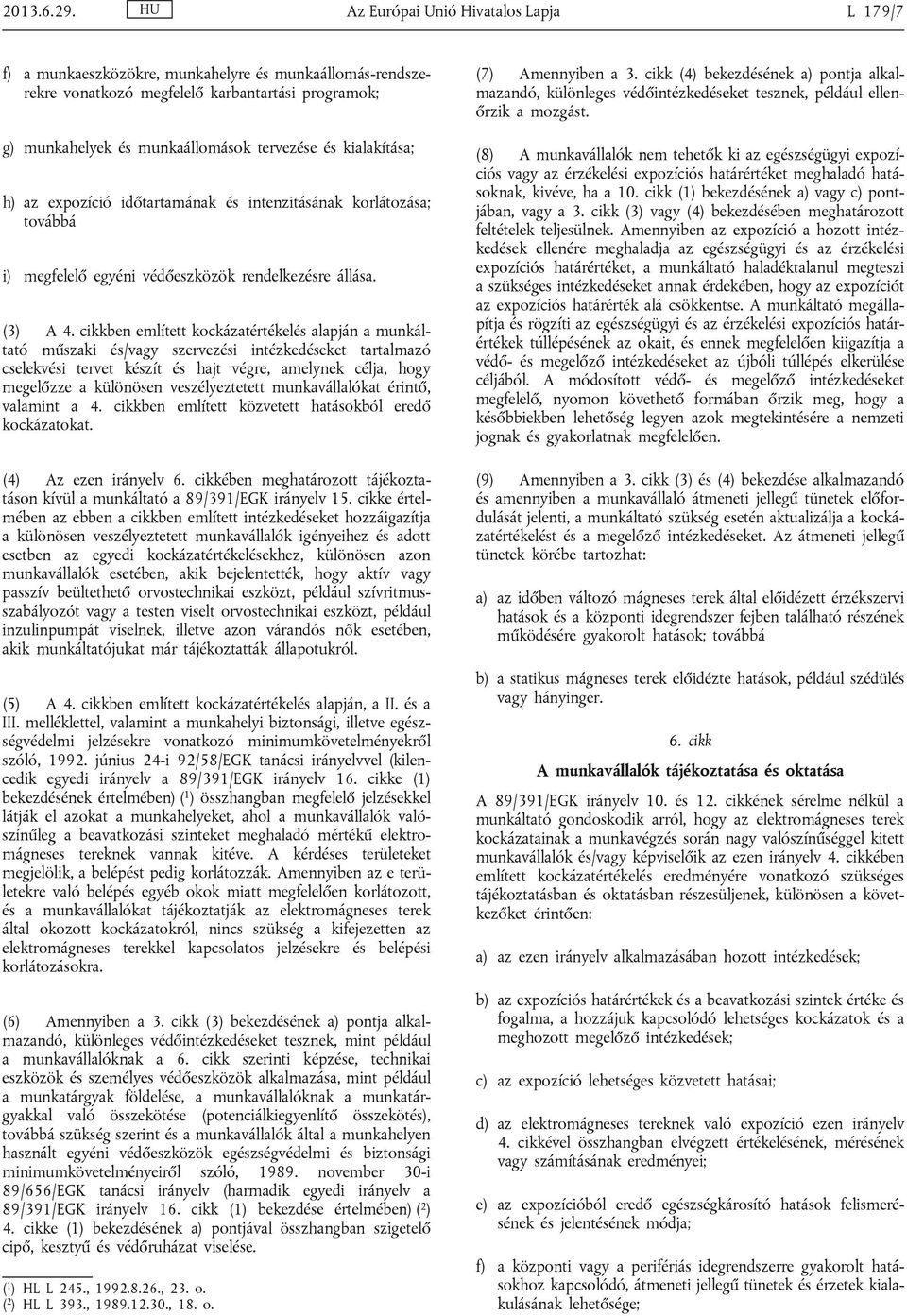 kialakítása; h) az expozíció időtartamának és intenzitásának korlátozása; továbbá i) megfelelő egyéni védőeszközök rendelkezésre állása. (3) A 4.