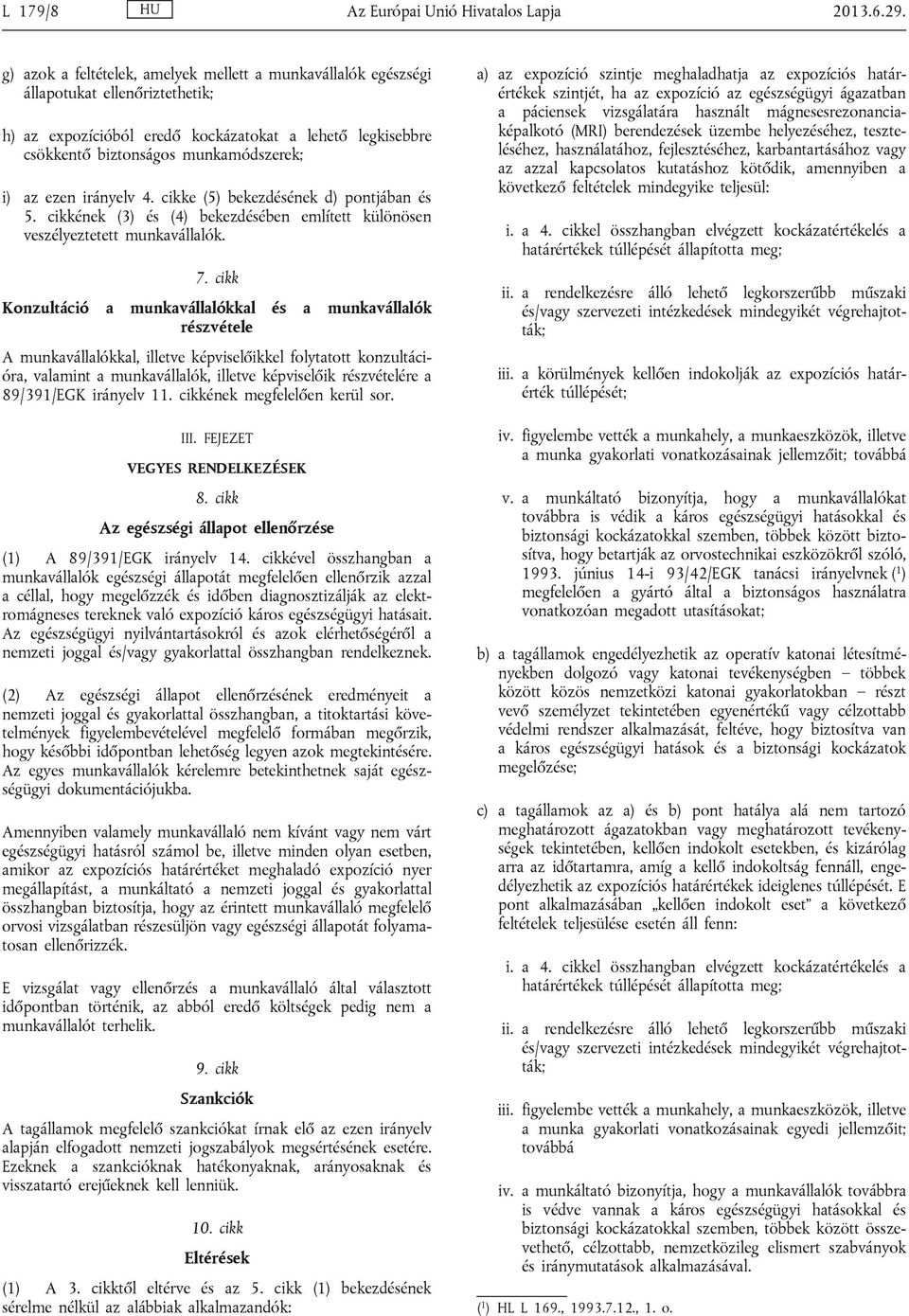 ezen irányelv 4. cikke (5) bekezdésének d) pontjában és 5. cikkének (3) és (4) bekezdésében említett különösen veszélyeztetett munkavállalók. 7.