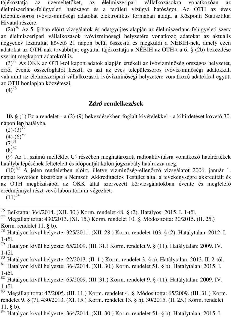 -ban előírt vizsgálatok és adatgyűjtés alapján az élelmiszerlánc-felügyeleti szerv az élelmiszeripari vállalkozások ivóvízminőségi helyzetére vonatkozó adatokat az aktuális negyedév lezárultát követő