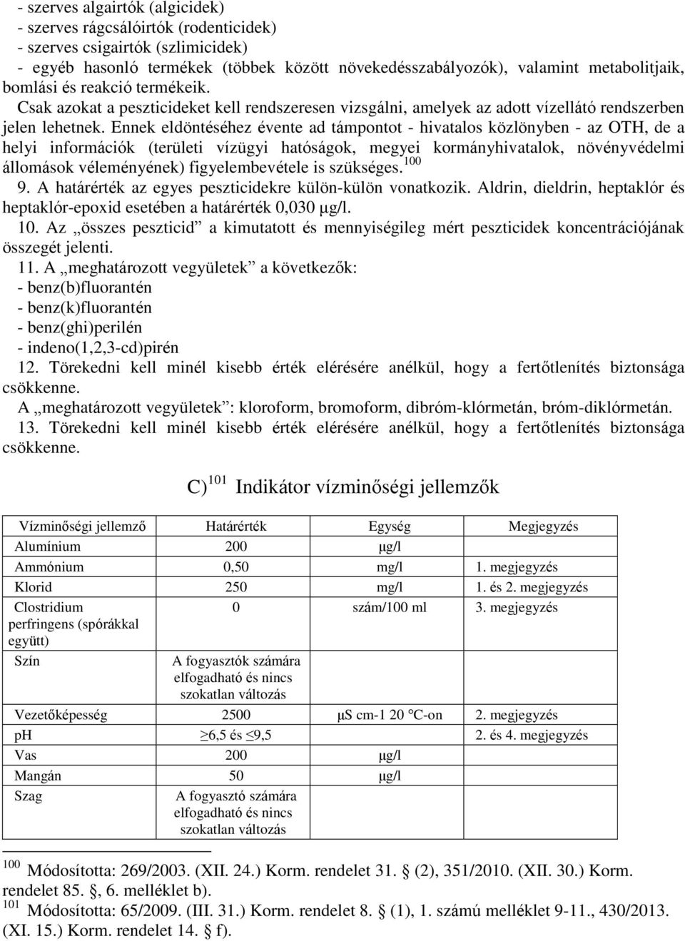 Ennek eldöntéséhez évente ad támpontot - hivatalos közlönyben - az OTH, de a helyi információk (területi vízügyi hatóságok, megyei kormányhivatalok, növényvédelmi állomások véleményének)