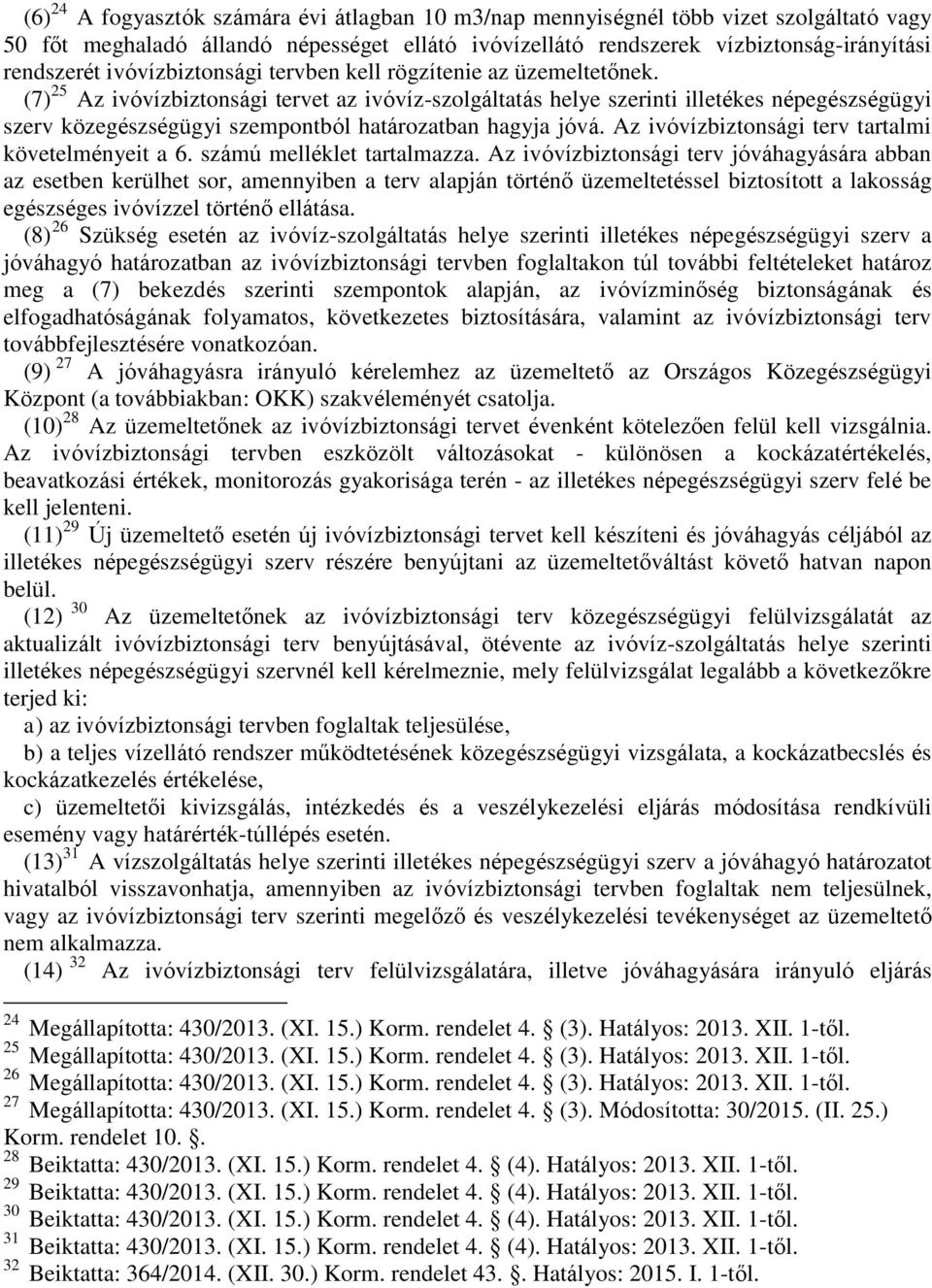 (7) 25 Az ivóvízbiztonsági tervet az ivóvíz-szolgáltatás helye szerinti illetékes népegészségügyi szerv közegészségügyi szempontból határozatban hagyja jóvá.