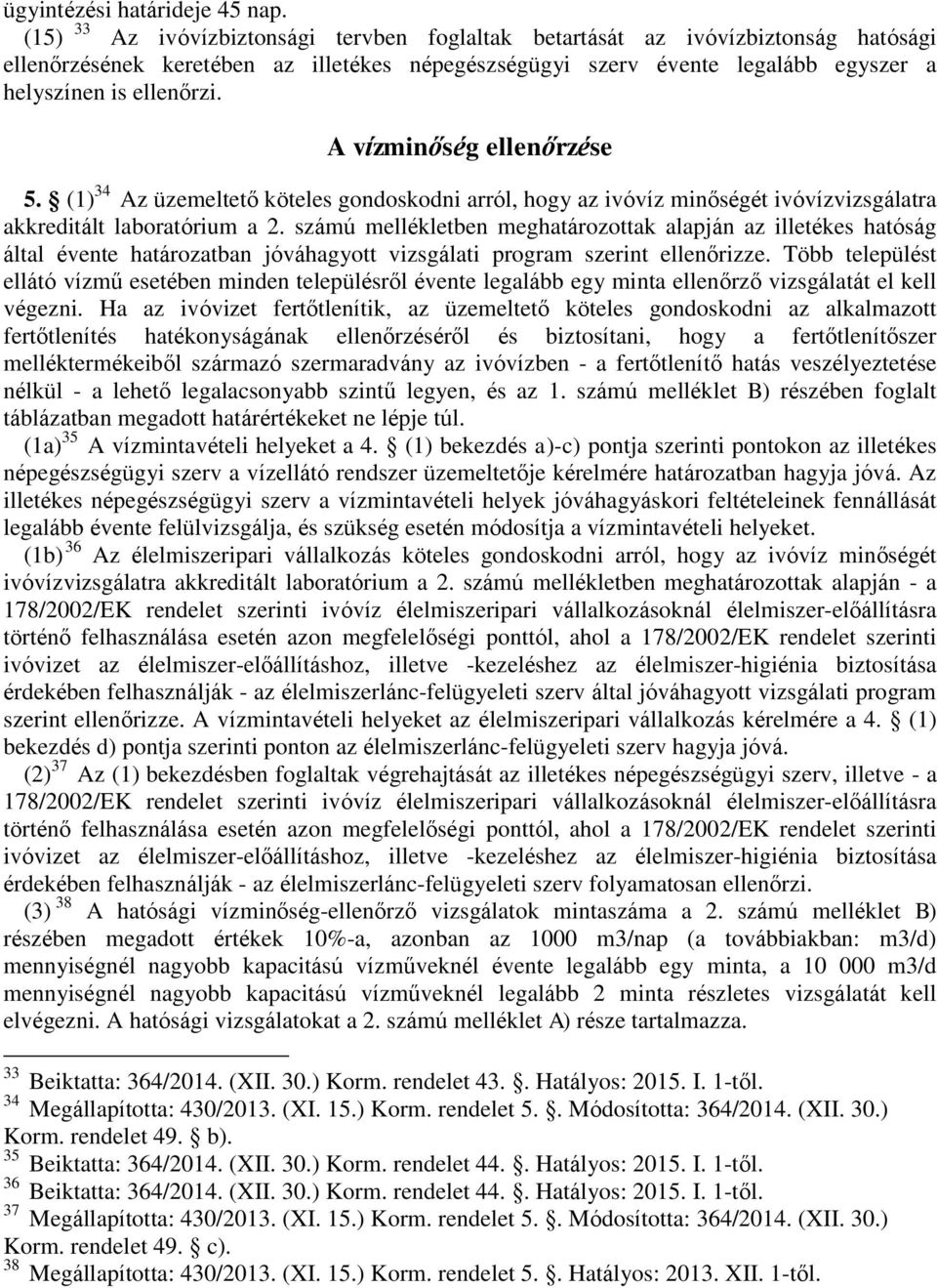 A vízminőség ellenőrzése 5. (1) 34 Az üzemeltető köteles gondoskodni arról, hogy az ivóvíz minőségét ivóvízvizsgálatra akkreditált laboratórium a 2.