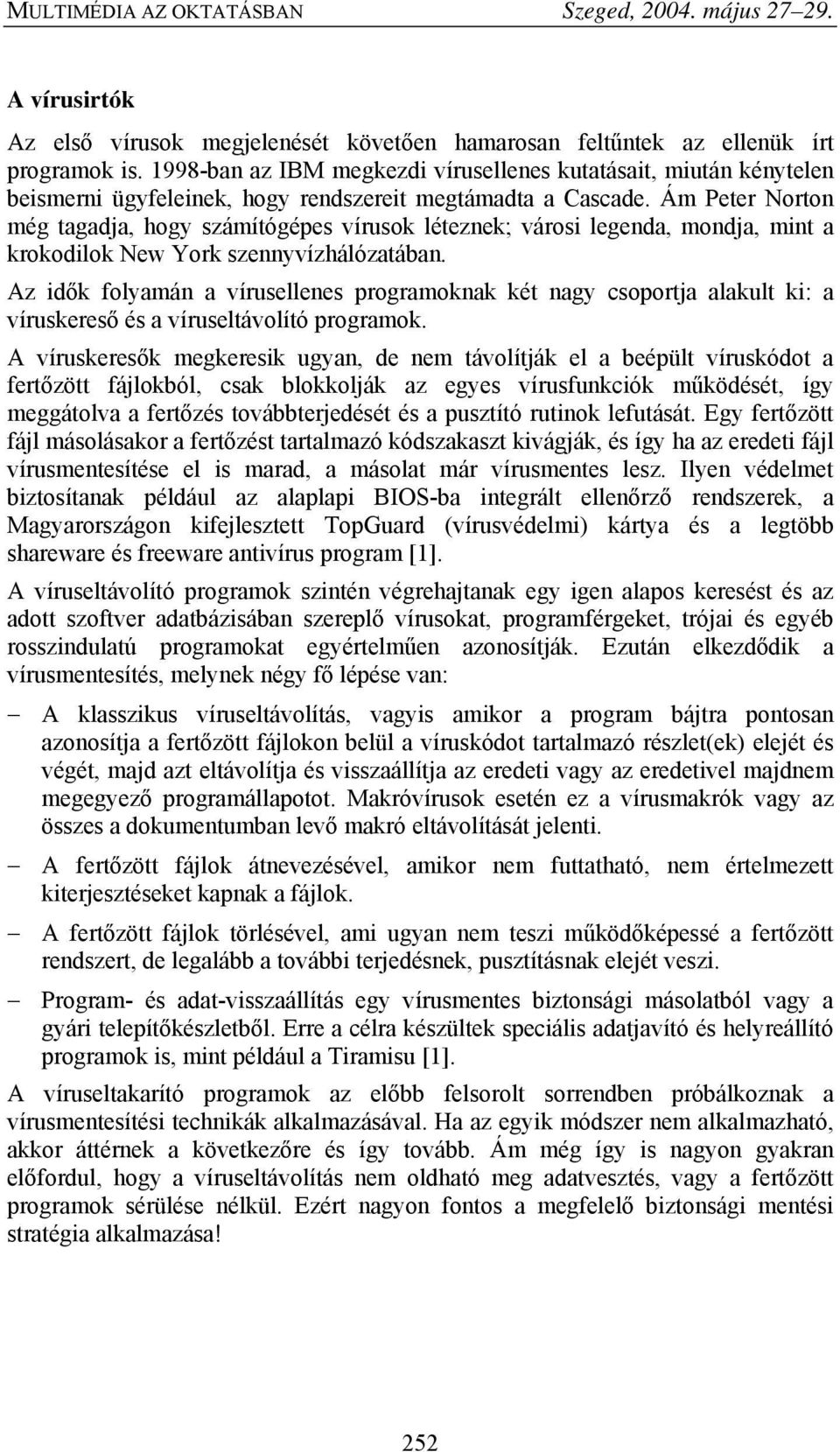 Ám Peter Norton még tagadja, hogy számítógépes vírusok léteznek; városi legenda, mondja, mint a krokodilok New York szennyvízhálózatában.