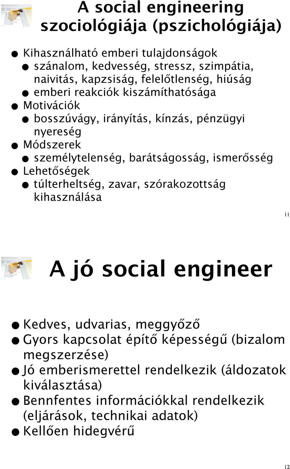 sség Lehet!ségek túlterheltség, zavar, szórakozottság kihasználása 11 A jó social engineer Kedves, udvarias, meggy!z! megszerzése) kiválasztása) (eljárások, technikai adatok) Kell!