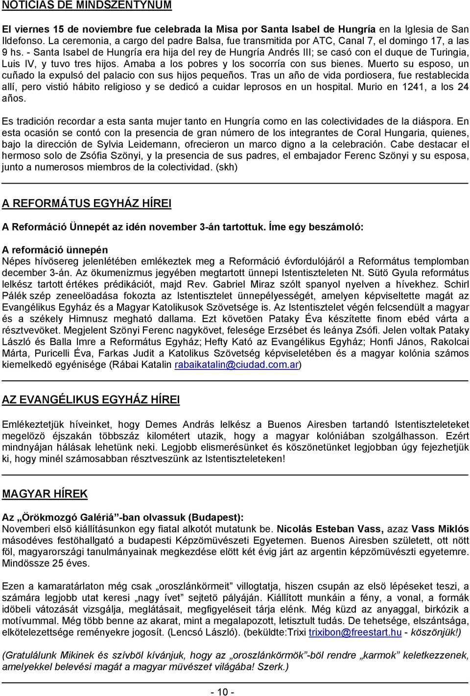 - Santa Isabel de Hungría era hija del rey de Hungría Andrés III; se casó con el duque de Turingia, Luis IV, y tuvo tres hijos. Amaba a los pobres y los socorría con sus bienes.