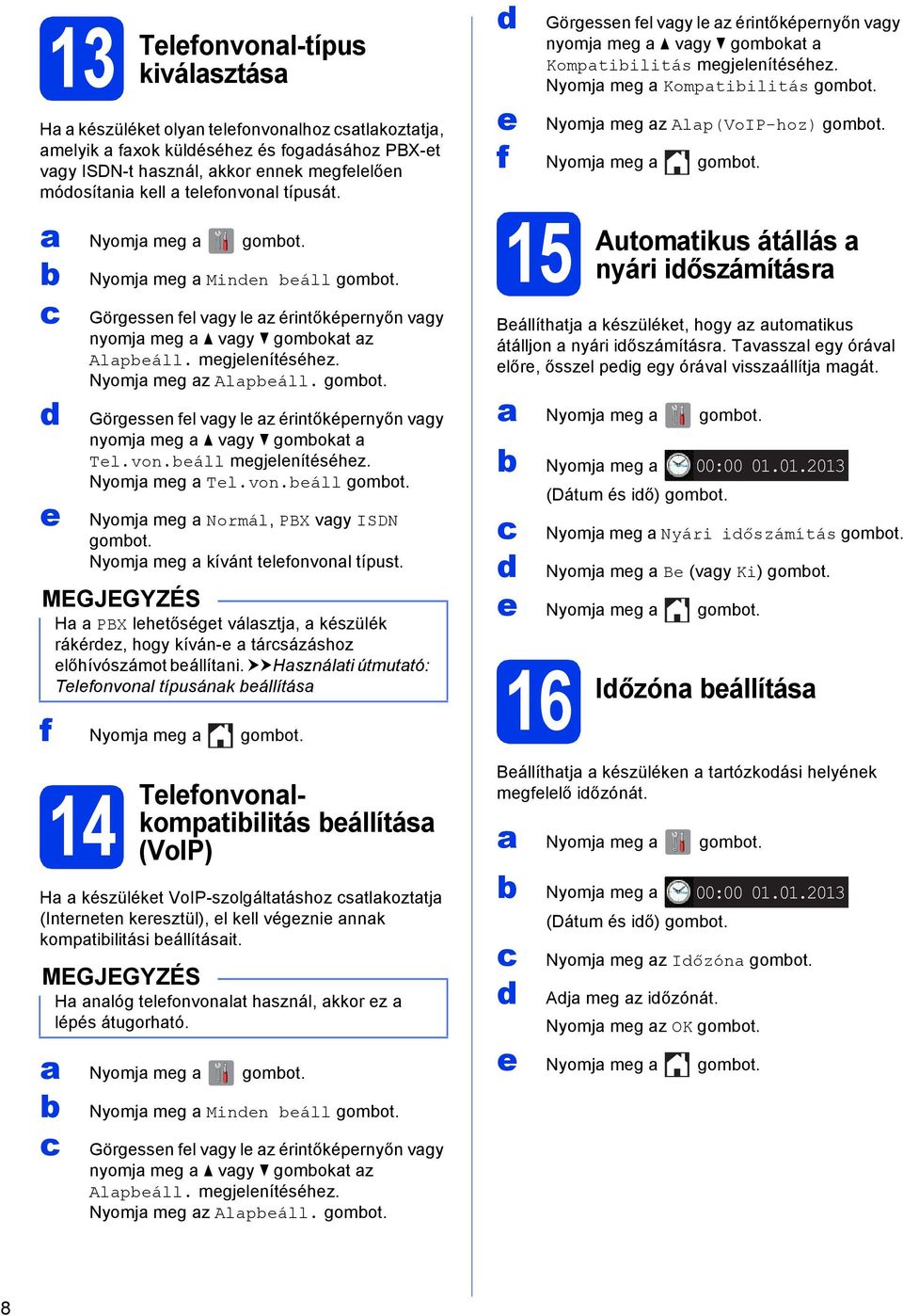 áll mgjlnítéséhz. Nyomj mg Tl.von.áll gomot. Nyomj mg Normál, PBX vgy ISDN gomot. Nyomj mg kívánt tlfonvonl típust.