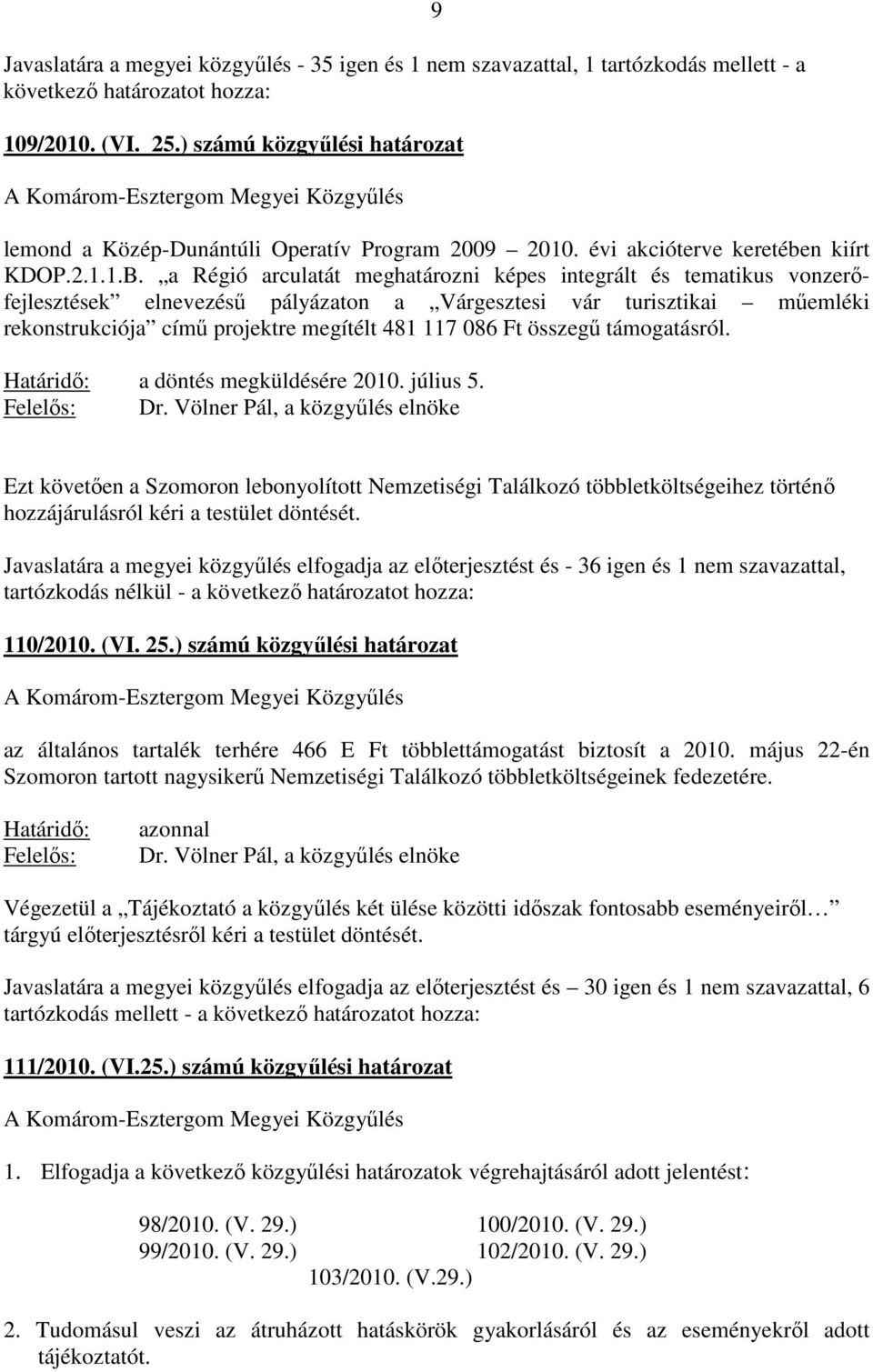 a Régió arculatát meghatározni képes integrált és tematikus vonzerıfejlesztések elnevezéső pályázaton a Várgesztesi vár turisztikai mőemléki rekonstrukciója címő projektre megítélt 481 117 086 Ft