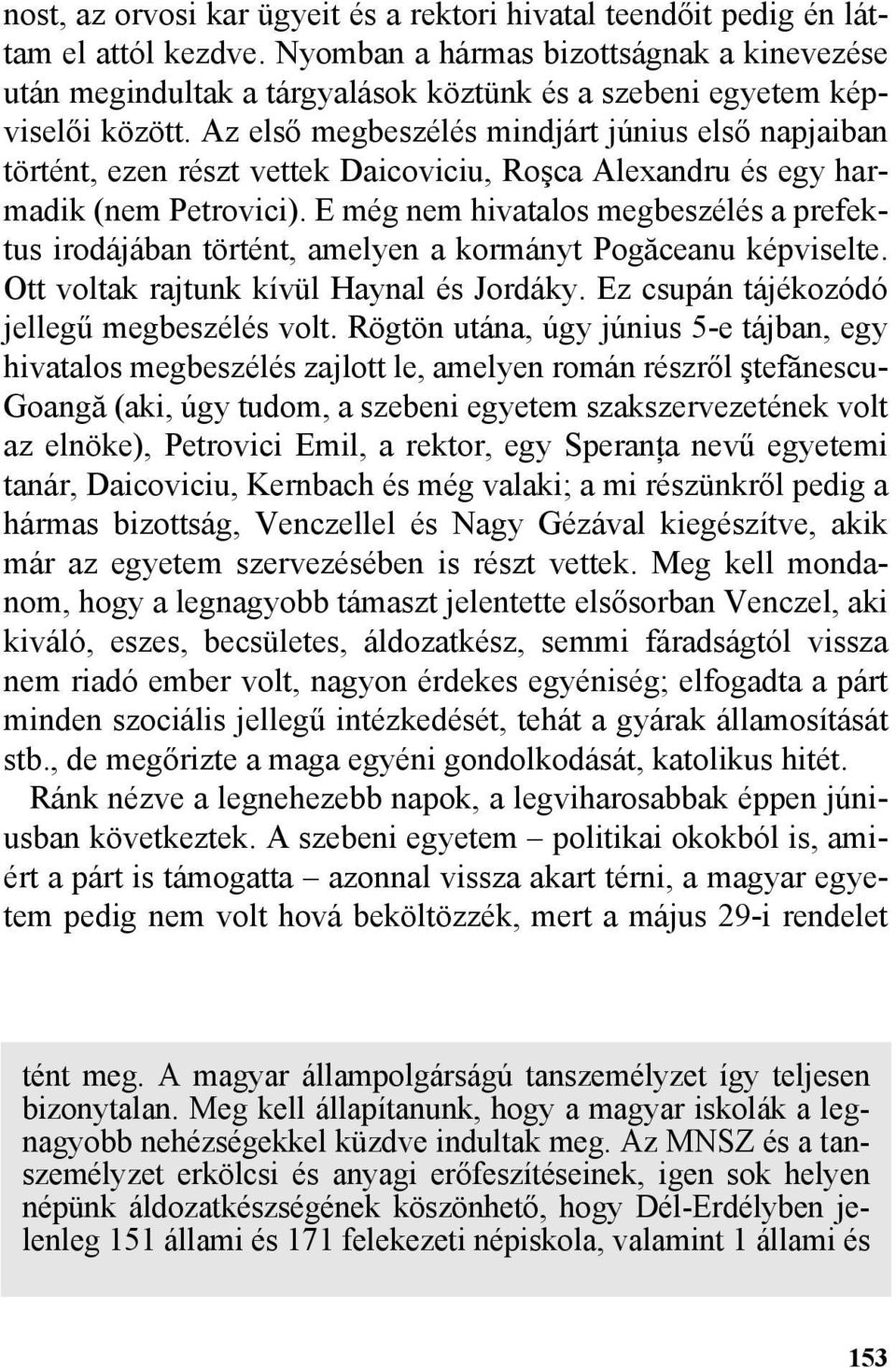 Az elsõ megbeszélés mindjárt június elsõ napjaiban történt, ezen részt vettek Daicoviciu, Roºca Alexandru és egy harmadik (nem Petrovici).