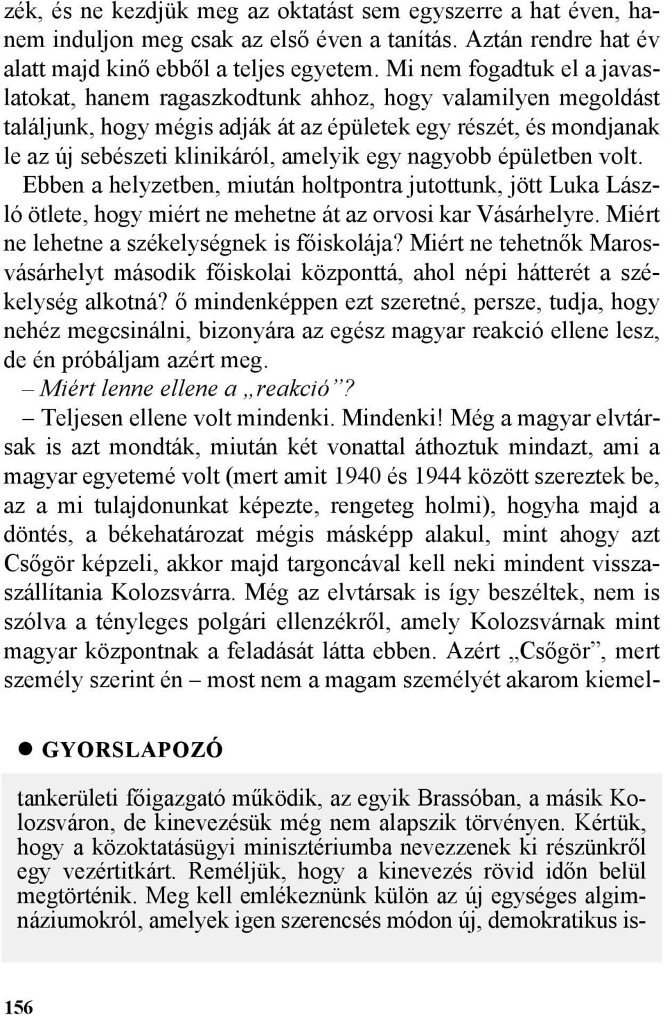 nagyobb épületben volt. Ebben a helyzetben, miután holtpontra jutottunk, jött Luka László ötlete, hogy miért ne mehetne át az orvosi kar Vásárhelyre. Miért ne lehetne a székelységnek is fõiskolája?