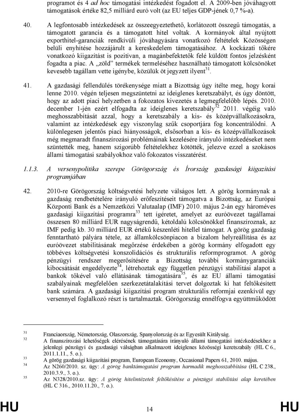 A kormányok által nyújtott exporthitel-garanciák rendkívüli jóváhagyására vonatkozó feltételek Közösségen belüli enyhítése hozzájárult a kereskedelem támogatásához.