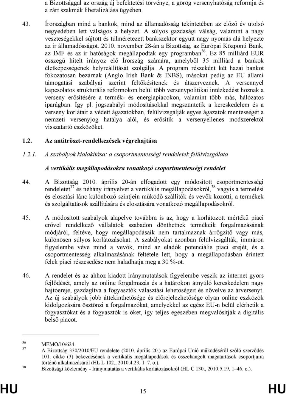 A súlyos gazdasági válság, valamint a nagy veszteségekkel sújtott és túlméretezett bankszektor együtt nagy nyomás alá helyezte az ír államadósságot. 2010.