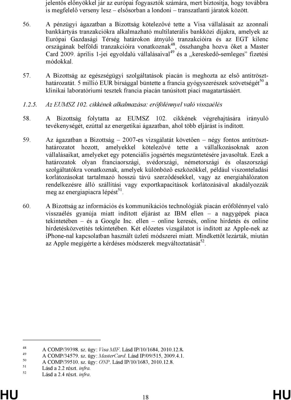 átnyúló tranzakcióira és az EGT kilenc országának belföldi tranzakcióira vonatkoznak 48, összhangba hozva őket a Master Card 2009.